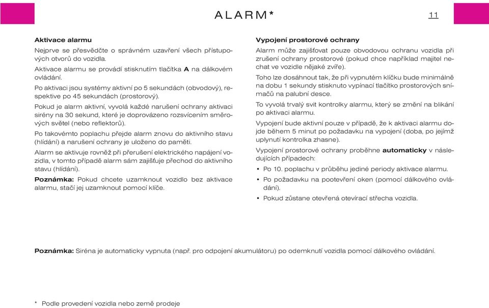 Pokud je alarm aktivní, vyvolá každé narušení ochrany aktivaci sirény na 30 sekund, které je doprovázeno rozsvícením smìrových svìtel (nebo reflektorù).