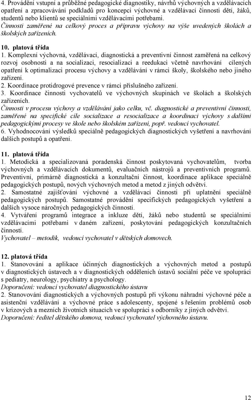 Komplexní výchovná, vzdělávací, diagnostická a preventivní činnost zaměřená na celkový rozvoj osobnosti a na socializaci, resocializaci a reedukaci včetně navrhování cílených opatření k optimalizaci