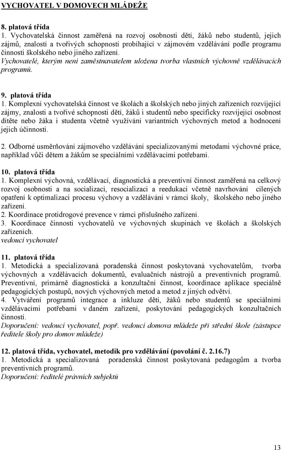 jiného zařízení. Vychovatelé, kterým není zaměstnavatelem uložena tvorba vlastních výchovně vzdělávacích programů. 9. platová třída 1.