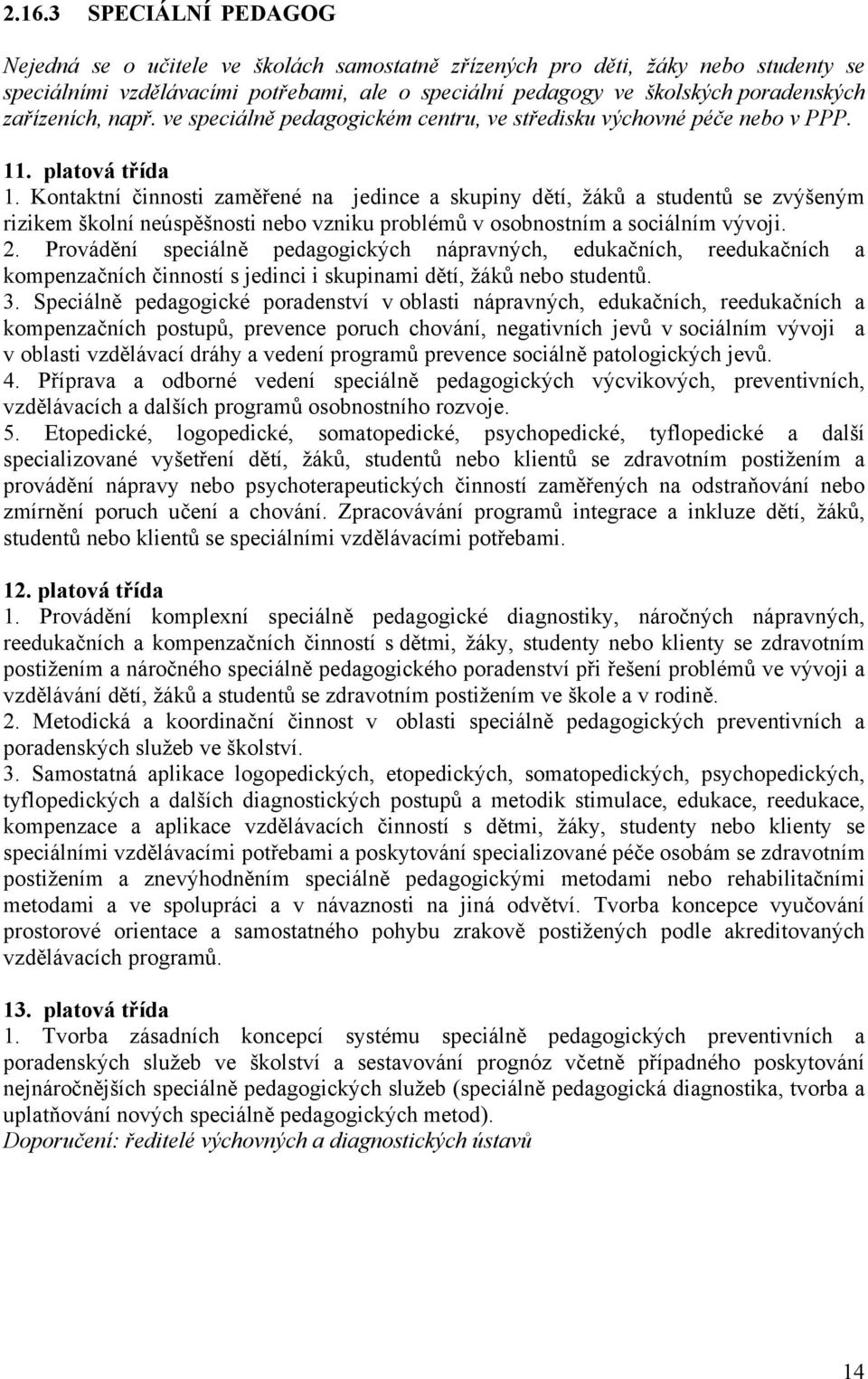 Kontaktní činnosti zaměřené na jedince a skupiny dětí, žáků a studentů se zvýšeným rizikem školní neúspěšnosti nebo vzniku problémů v osobnostním a sociálním vývoji. 2.