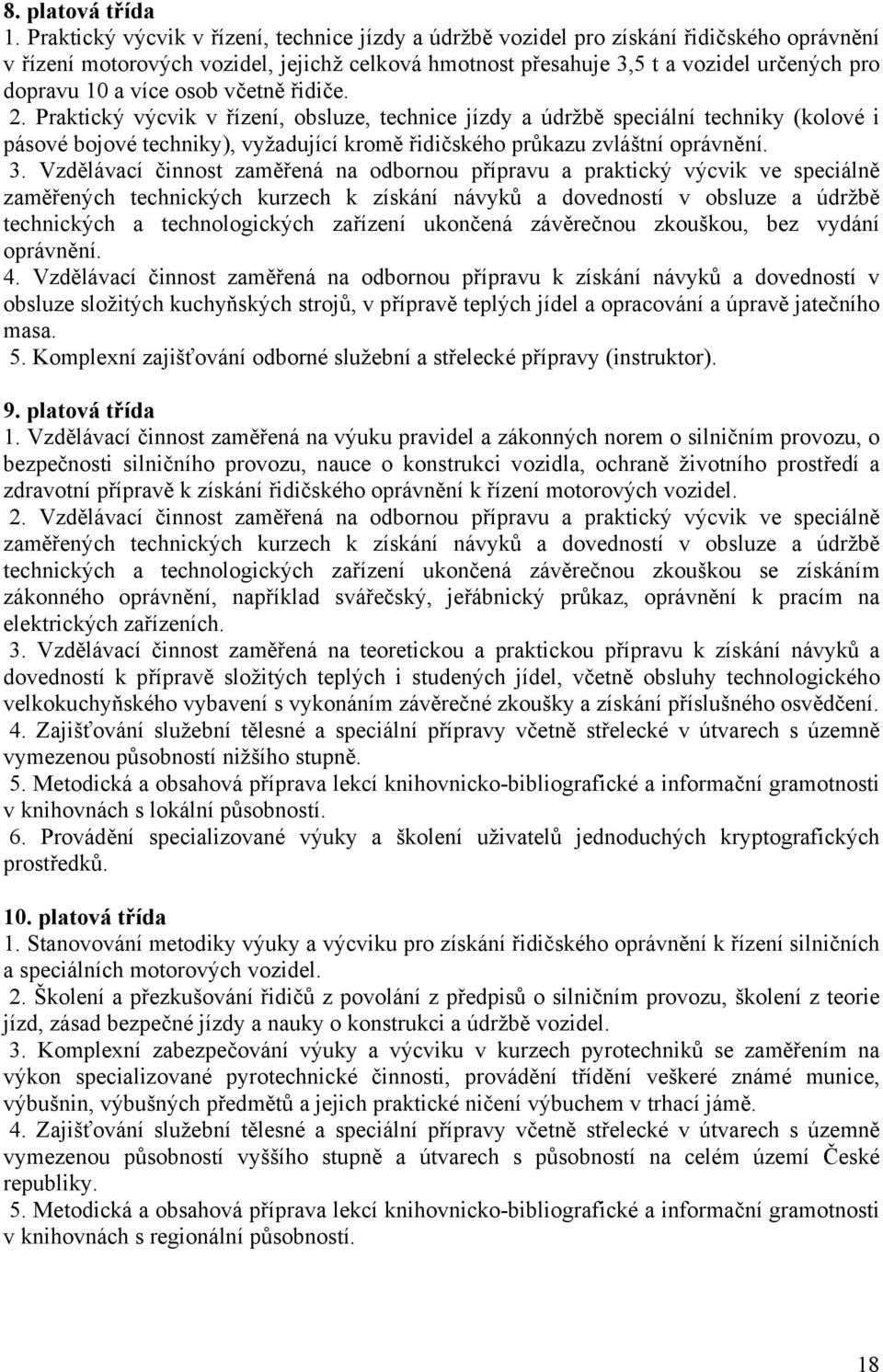 více osob včetně řidiče. 2. Praktický výcvik v řízení, obsluze, technice jízdy a údržbě speciální techniky (kolové i pásové bojové techniky), vyžadující kromě řidičského průkazu zvláštní oprávnění. 3.