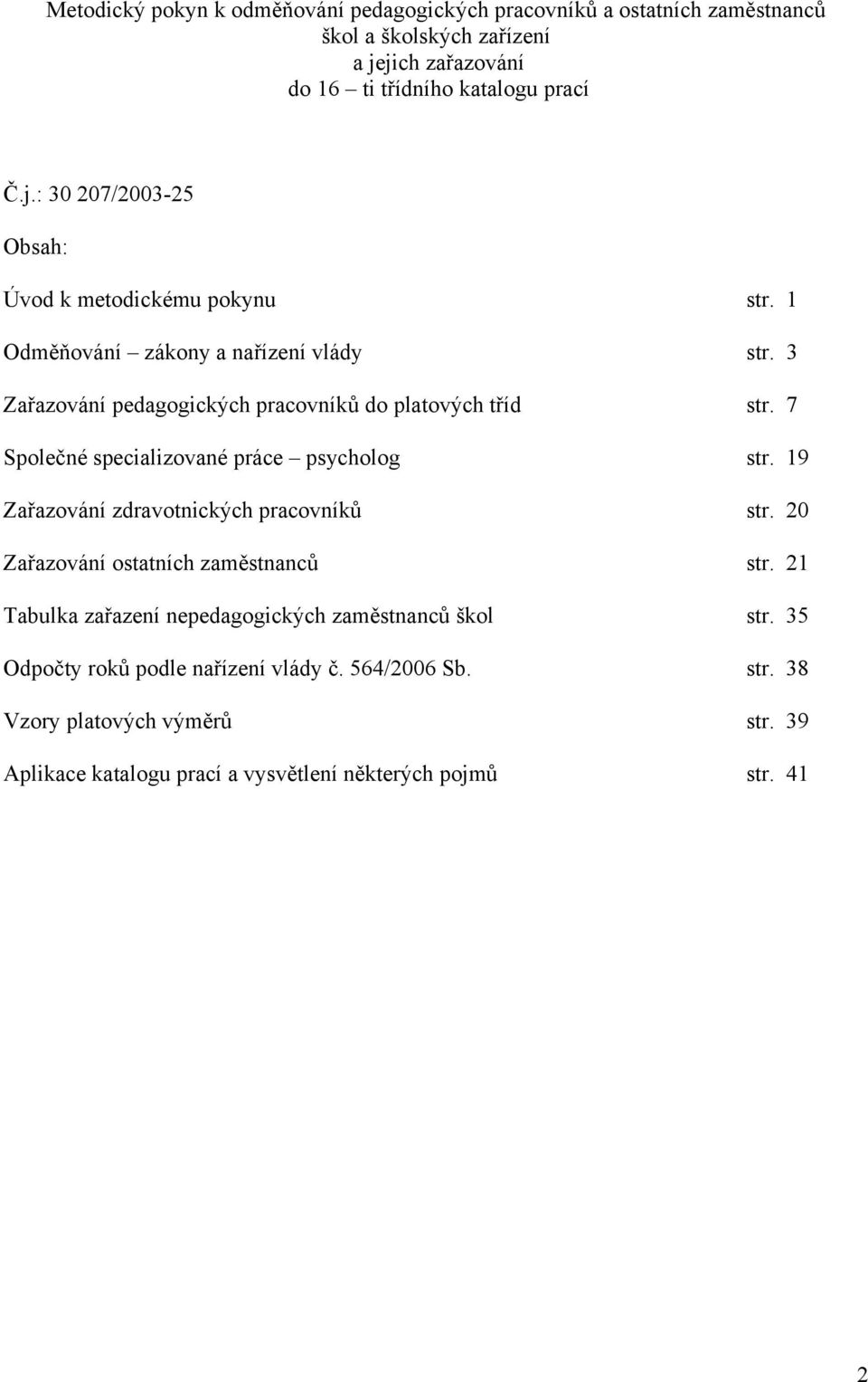 19 Zařazování zdravotnických pracovníků str. 20 Zařazování ostatních zaměstnanců str. 21 Tabulka zařazení nepedagogických zaměstnanců škol str.