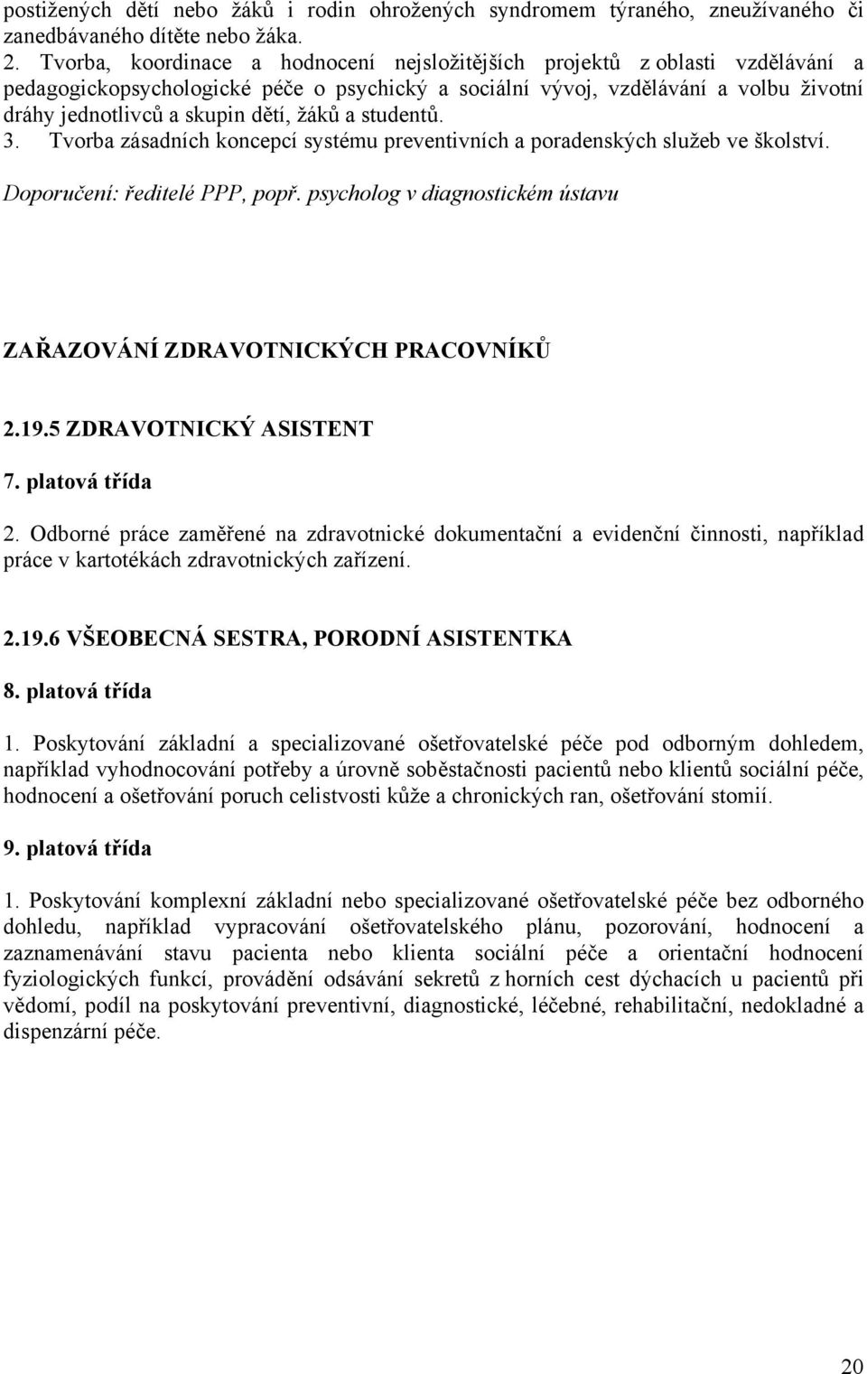 žáků a studentů. 3. Tvorba zásadních koncepcí systému preventivních a poradenských služeb ve školství. Doporučení: ředitelé PPP, popř.