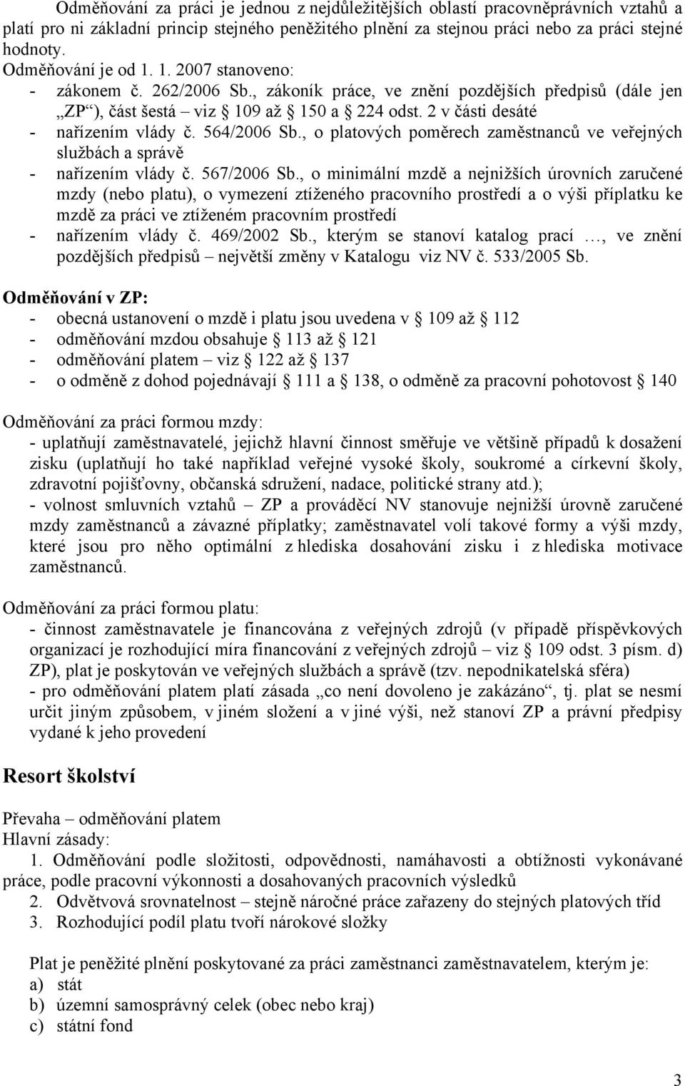 2 v části desáté - nařízením vlády č. 564/2006 Sb., o platových poměrech zaměstnanců ve veřejných službách a správě - nařízením vlády č. 567/2006 Sb.