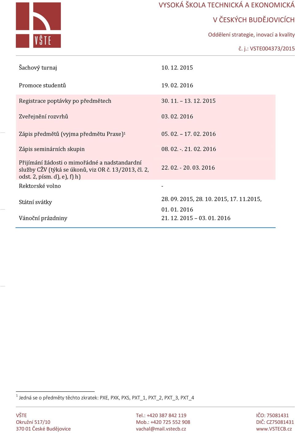 13/2013, čl. 2, odst. 2, písm. d), e), f) h) Rektorské volno - 22. 02. - 20. 03. 2016 Státní svátky 28. 09. 2015, 28. 10. 2015, 17. 11.2015, 01.