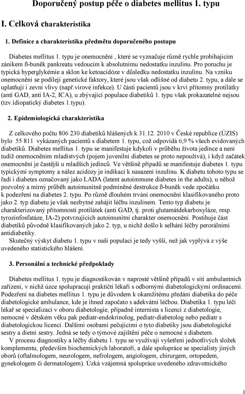 Pro poruchu je typická hyperglykémie a sklon ke ketoacidóze v důsledku nedostatku inzulínu. Na vzniku onemocnění se podílejí genetické faktory, které jsou však odlišné od diabetu 2.