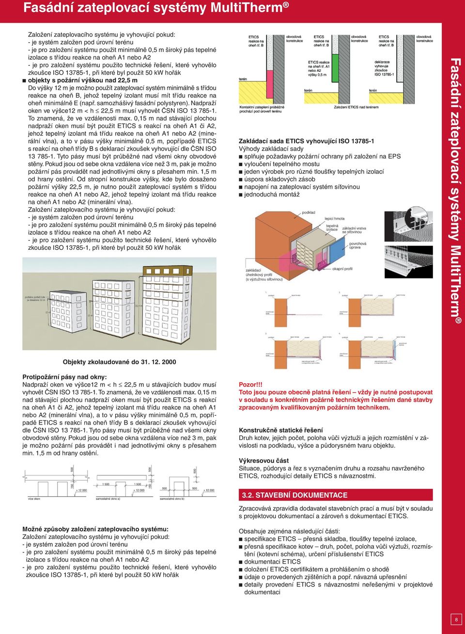 zateplovací systém minimálně s třídou reakce na oheň B, jehož tepelný izolant musí mít třídu reakce na oheň minimálně E (např. samozhášivý fasádní polystyren).