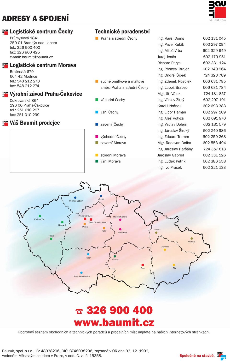 : 251 010 297 fax: 251 010 299 Váš Baumit prodejce Technické poradenství Praha a střední Čechy Ing. Karel Doms 602 131 045 Ing. Pavel Kubík 602 297 094 Ing.