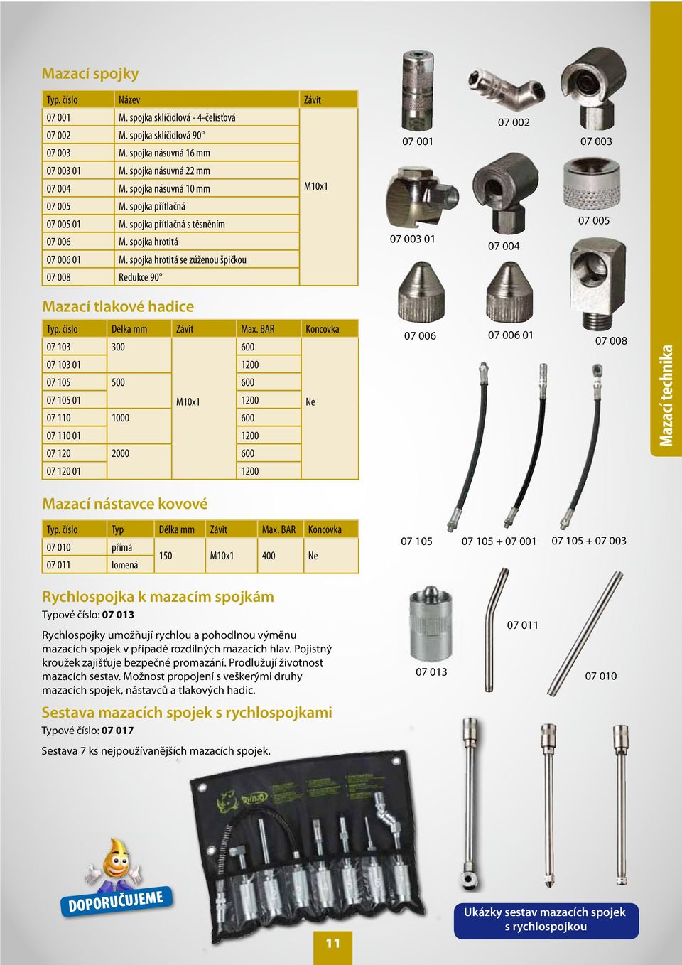 spojka hrotitá se zúženou špičkou 07 008 Redukce 90 M10x1 07 001 07 003 01 07 002 07 004 07 003 07 005 Mazací tlakové hadice Typ. číslo Délka mm Závit Max.