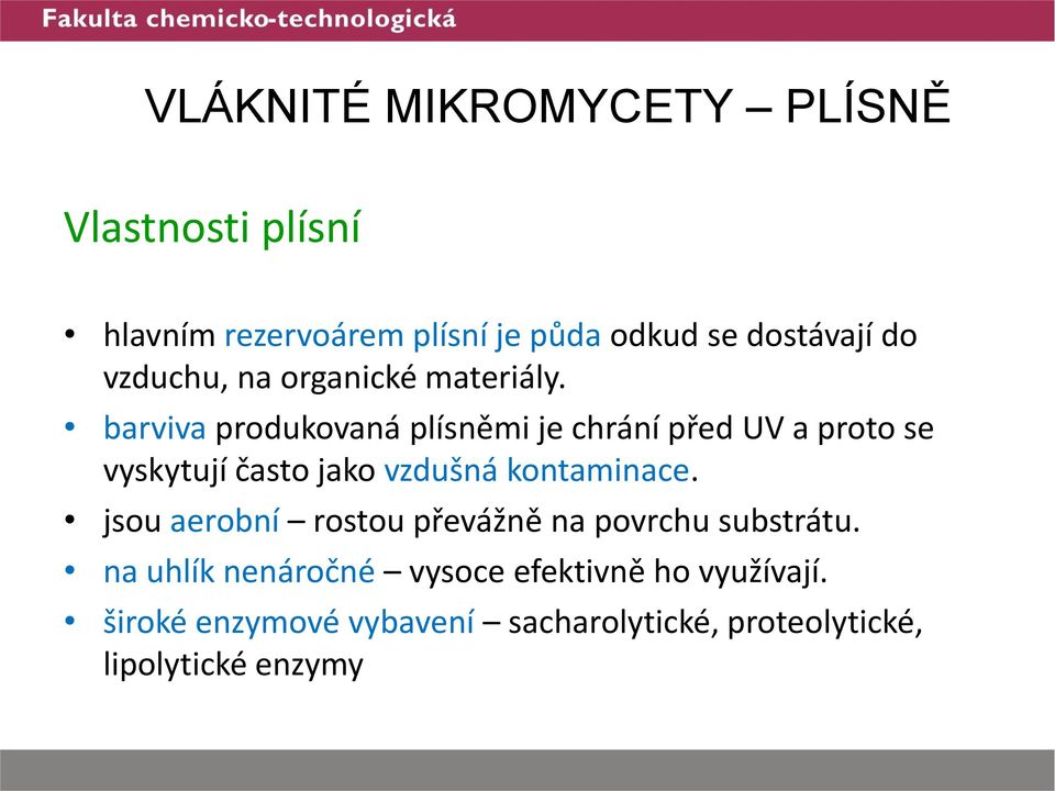 barviva produkovaná plísněmi je chrání před UV a proto se vyskytují často jako vzdušná kontaminace.