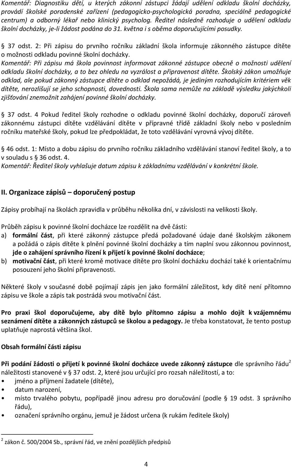 2: Při zápisu do prvního ročníku základní škola informuje zákonného zástupce dítěte o možnosti odkladu povinné školní docházky.