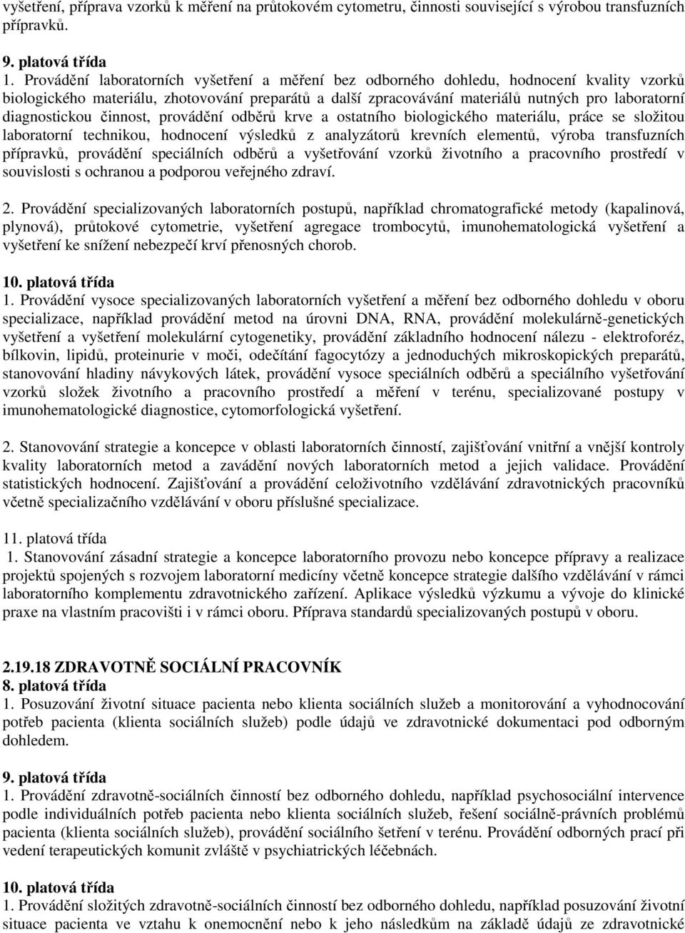 diagnostickou činnost, provádění odběrů krve a ostatního biologického materiálu, práce se složitou laboratorní technikou, hodnocení výsledků z analyzátorů krevních elementů, výroba transfuzních