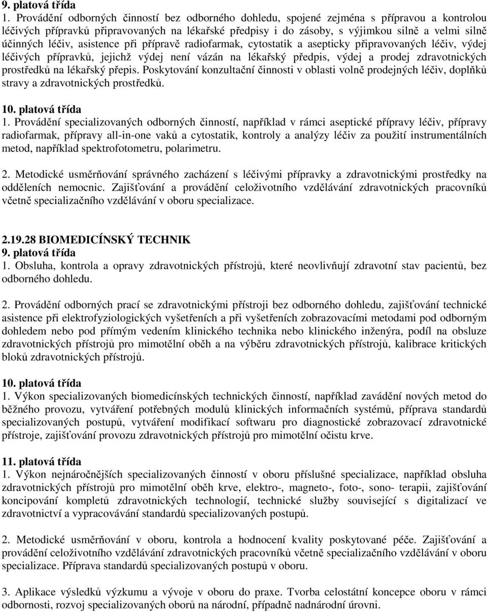 prostředků na lékařský přepis. Poskytování konzultační činnosti v oblasti volně prodejných léčiv, doplňků stravy a zdravotnických prostředků. 1.