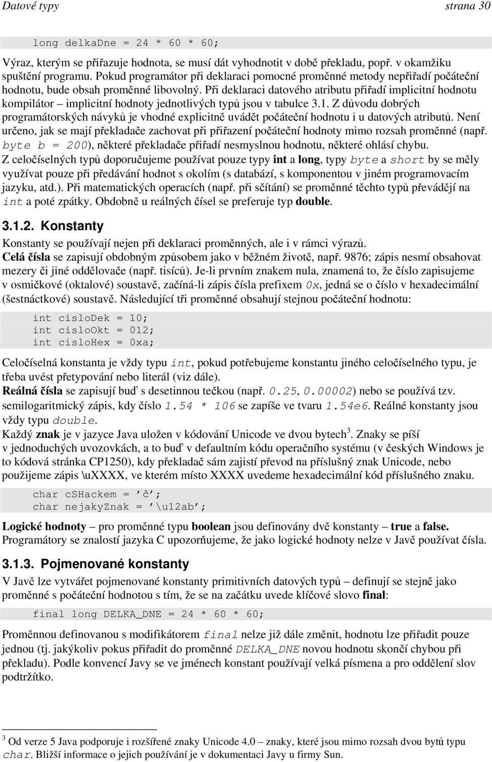 Při deklaraci datového atributu přiřadí implicitní hodnotu kompilátor implicitní hodnoty jednotlivých typů jsou v tabulce 3.1.