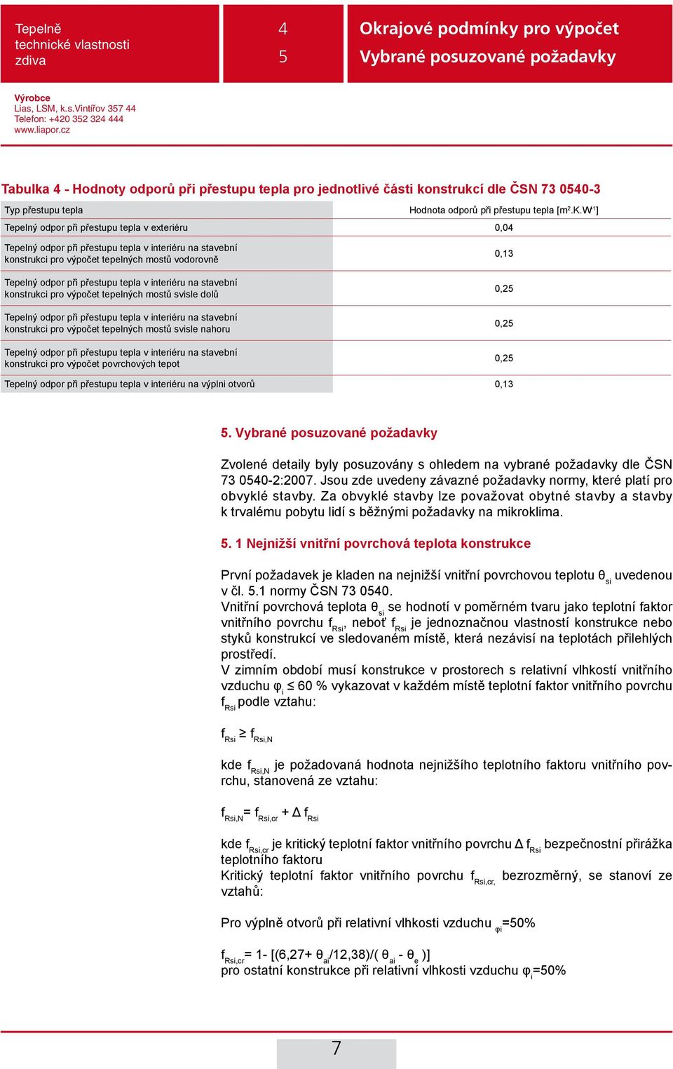 W -1 ] Tepelný odpor při přestupu tepla v exteriéru 0,04 Tepelný odpor při přestupu tepla v interiéru na stavební konstrukci pro výpočet tepelných mostů vodorovně Tepelný odpor při přestupu tepla v