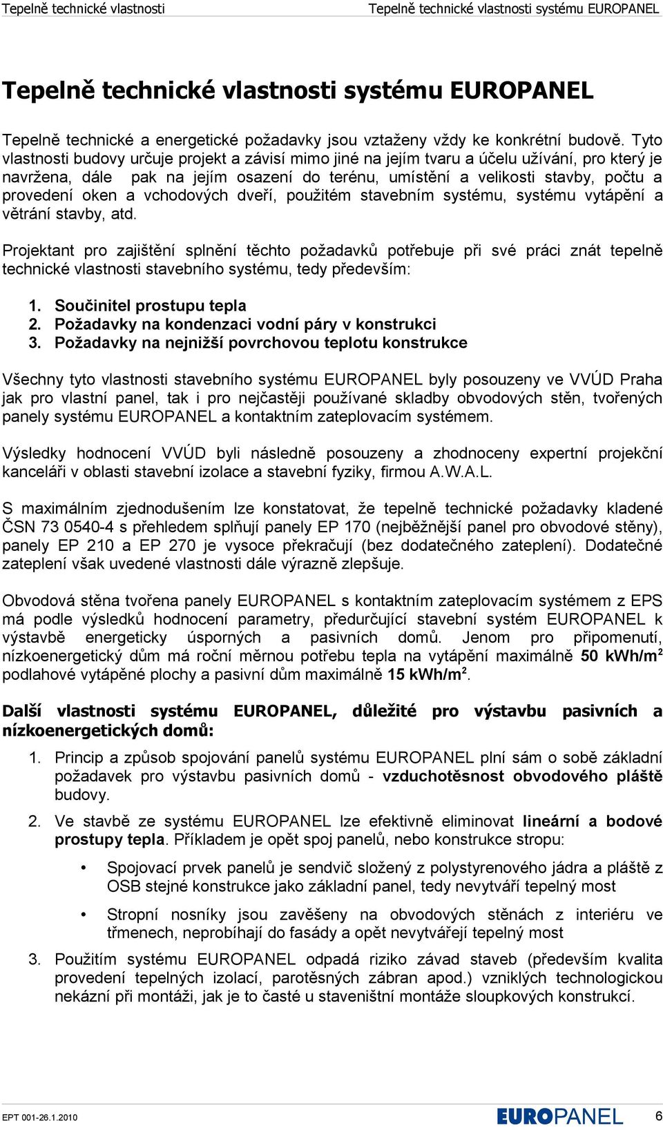 oken a vchodových dveří, použitém stavebním systému, systému vytápění a větrání stavby, atd.