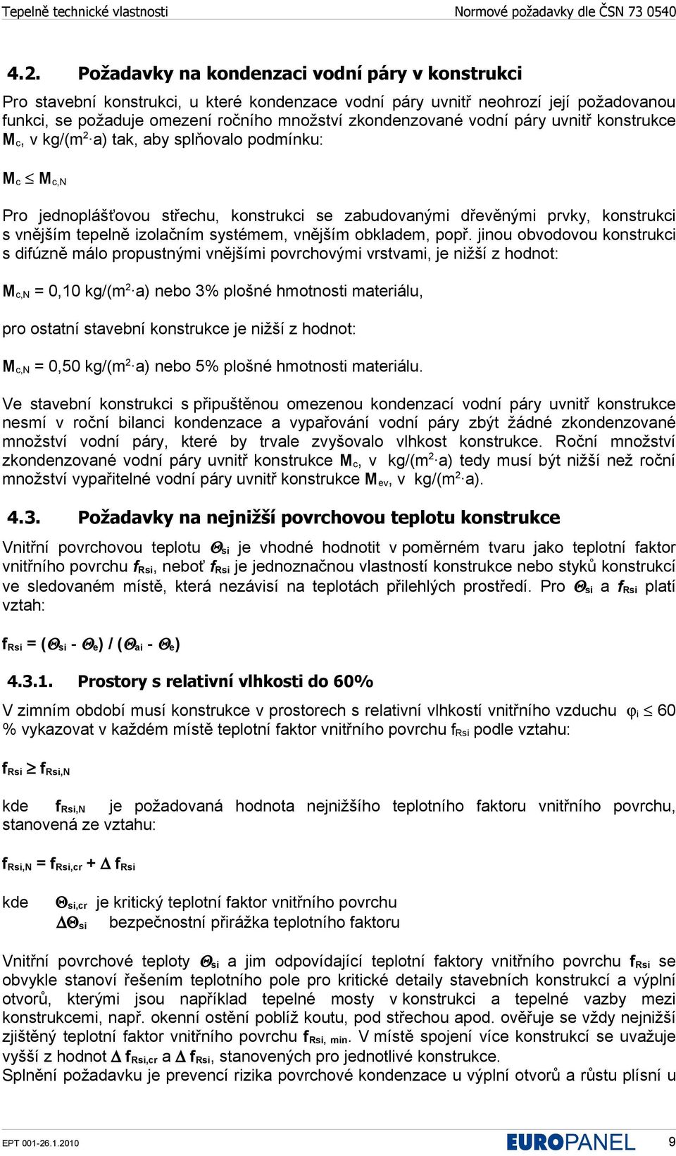 vodní páry uvnitř konstrukce M c, v kg/(m 2 a) tak, aby splňovalo podmínku: M c M c,n Pro jednoplášťovou střechu, konstrukci se zabudovanými dřevěnými prvky, konstrukci s vnějším tepelně izolačním