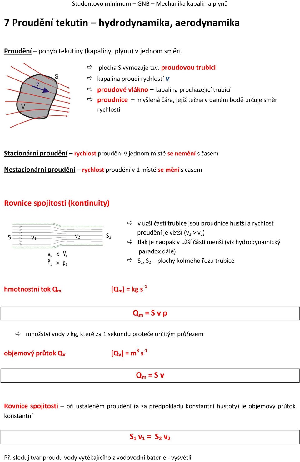proudění v jednom místě se nemění s časem Nestacionární proudění rychlost proudění v 1 místě se mění s časem Rovnice spojitosti (kontinuity) S 1 v 1 v 2 S 2 v užší části trubice jsou proudnice hustší