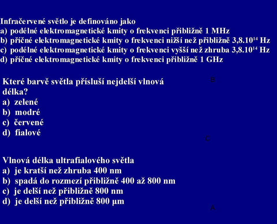 1014 Hz d) příčné elektromagnetické kmity o frekvenci přibližně 1 GHz Které barvě světla přísluší nejdelší vlnová délka?