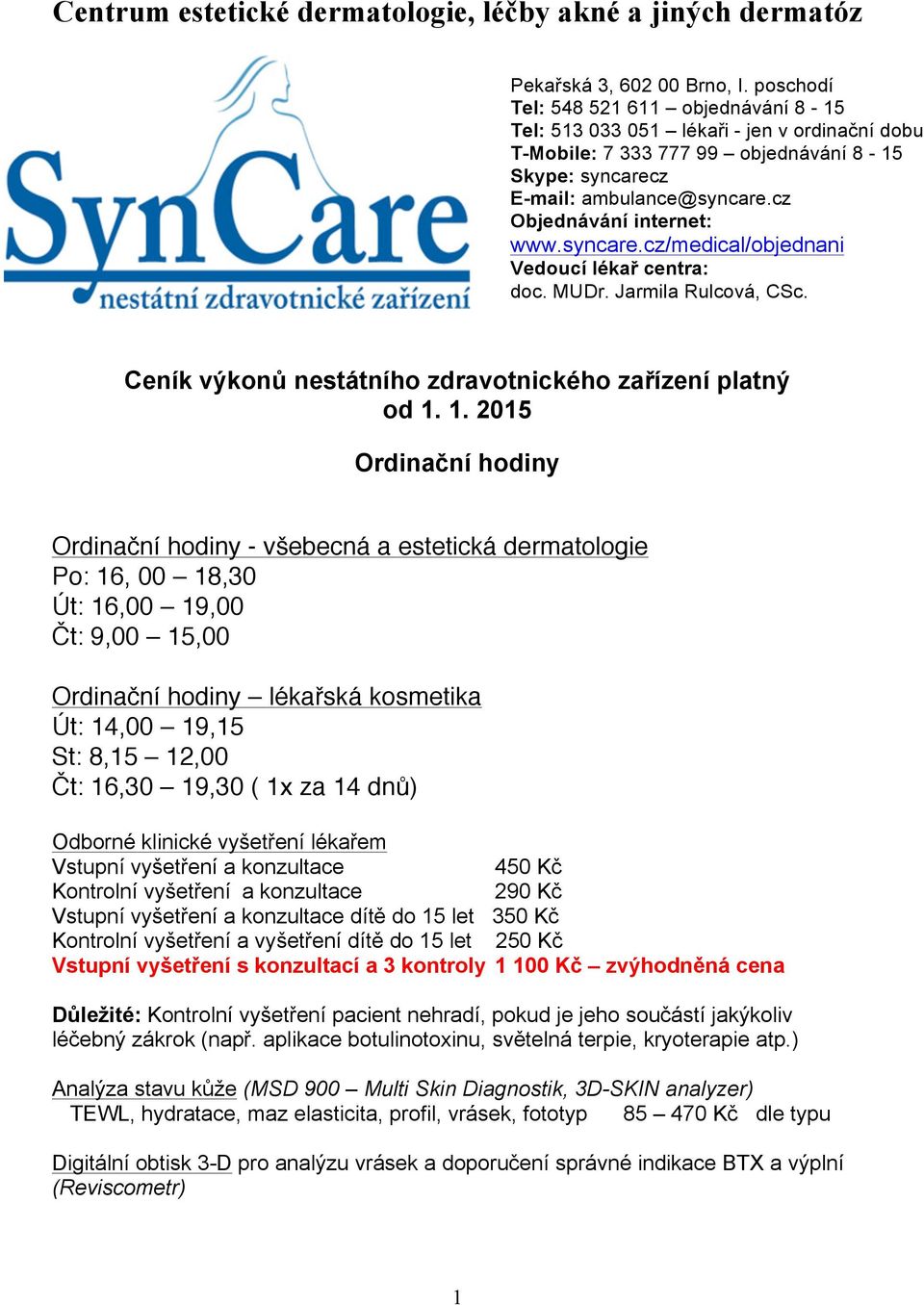 cz Objednávání internet: www.syncare.cz/medical/objednani Vedoucí lékař centra: doc. MUDr. Jarmila Rulcová, CSc. Ceník výkonů nestátního zdravotnického zařízení platný od 1.