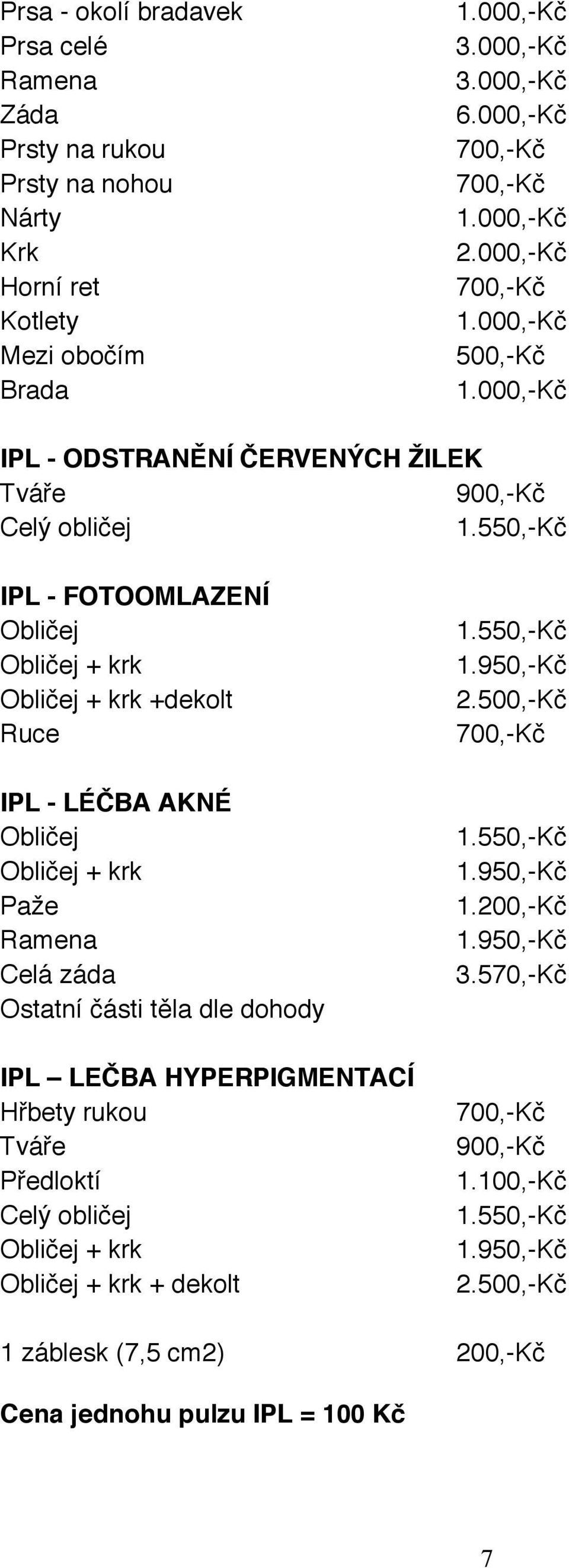 550,-Kč IPL - FOTOOMLAZENÍ Obličej Obličej + krk Obličej + krk +dekolt Ruce IPL - LÉČBA AKNÉ Obličej Obličej + krk Paže Ramena Celá záda Ostatní části těla dle dohody IPL