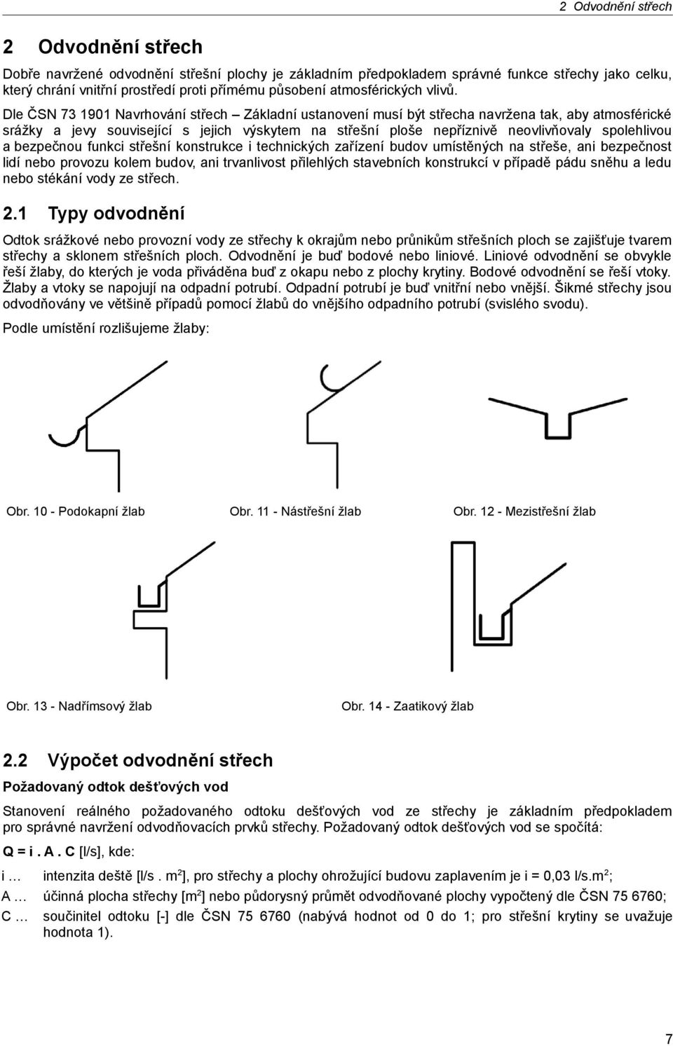 Dle ČSN 73 1901 Navrhování střech Základní ustanovení musí být střecha navržena tak, aby atmosférické srážky a jevy související s jejich výskytem na střešní ploše nepříznivě neovlivňovaly spolehlivou