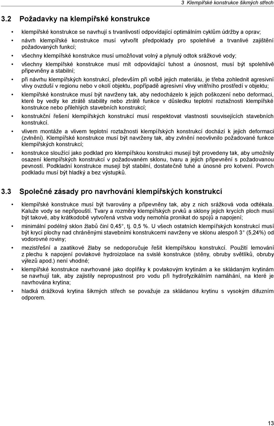 spolehlivé a trvanlivé zajištění požadovaných funkcí; všechny klempířské konstrukce musí umožňovat volný a plynulý odtok srážkové vody; všechny klempířské konstrukce musí mít odpovídající tuhost a