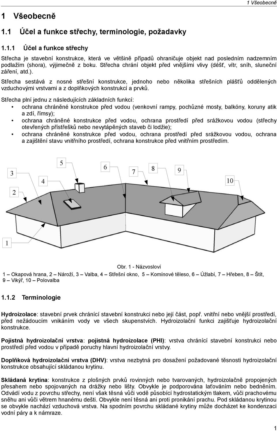 Střecha sestává z nosné střešní konstrukce, jednoho nebo několika střešních plášťů oddělených vzduchovými vrstvami a z doplňkových konstrukcí a prvků.