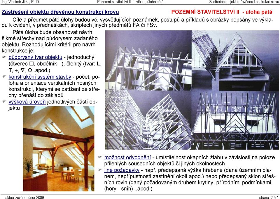 Pátá úloha bude obsahovat návrh šikmé střechy nad půdorysem zadaného objektu.