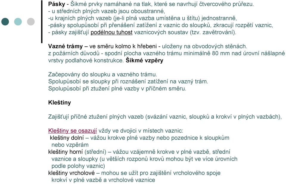 vaznic, -pásky zajišťují podélnou tuhost vaznicových soustav (tzv. zavětrování). Vazné trámy ve směru kolmo k hřebeni - uloženy na obvodových stěnách.