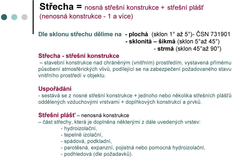 vnitřního prostředí vobjektu. Uspořádání -sestává se z nosné střešní konstrukce + jednoho nebo několika střešních plášťů oddělených vzduchovými vrstvami + doplňkových konstrukcí a prvků.