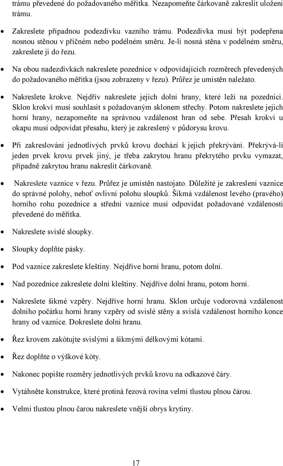 Na obou nadezdívkách nakreslete pozednice v odpovídajících rozměrech převedených do poţadovaného měřítka (jsou zobrazeny v řezu). Průřez je umístěn naleţato. Nakreslete krokve.