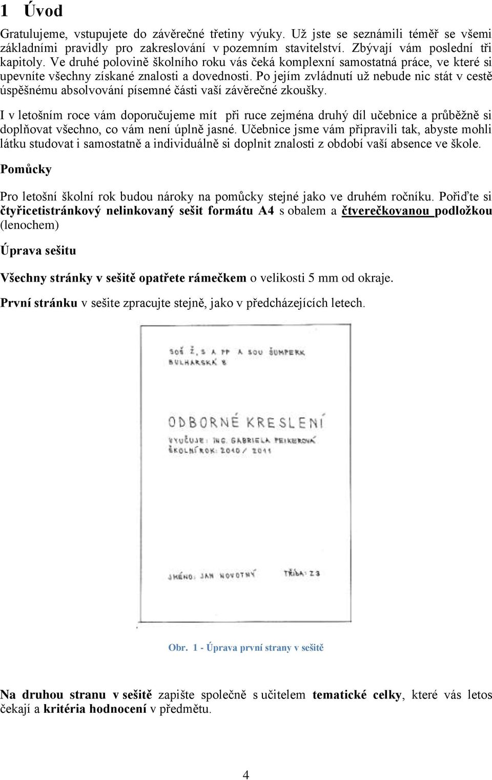 Po jejím zvládnutí uţ nebude nic stát v cestě úspěšnému absolvování písemné části vaší závěrečné zkoušky.