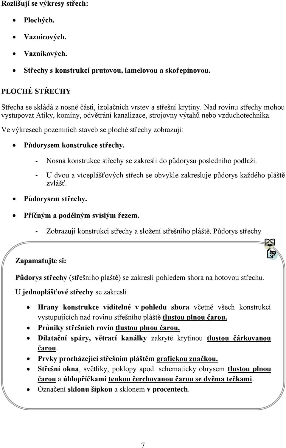 Ve výkresech pozemních staveb se ploché střechy zobrazují: Pŧdorysem konstrukce střechy. - Nosná konstrukce střechy se zakreslí do půdorysu posledního podlaţí.