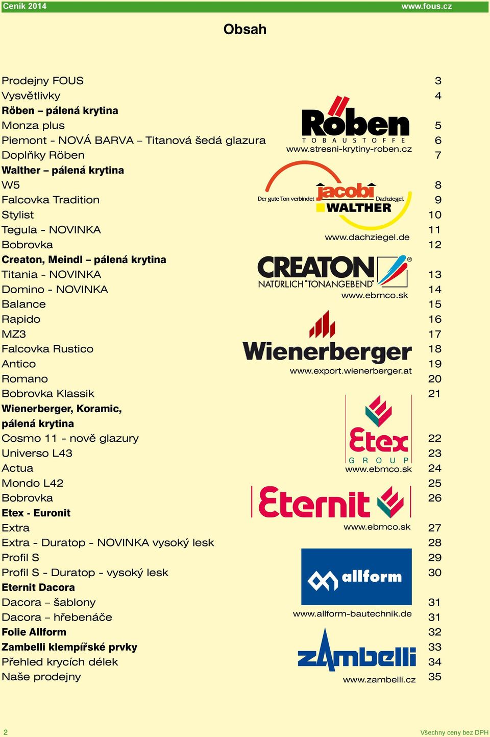 de Bobrovka 12 Creaton, Meindl pálená krytina Titania - NOVINKA 13 Domino - NOVINKA 14 www.ebmco.sk Balance 15 Rapido 16 MZ3 17 Falcovka Rustico 18 Antico 19 www.export.wienerberger.