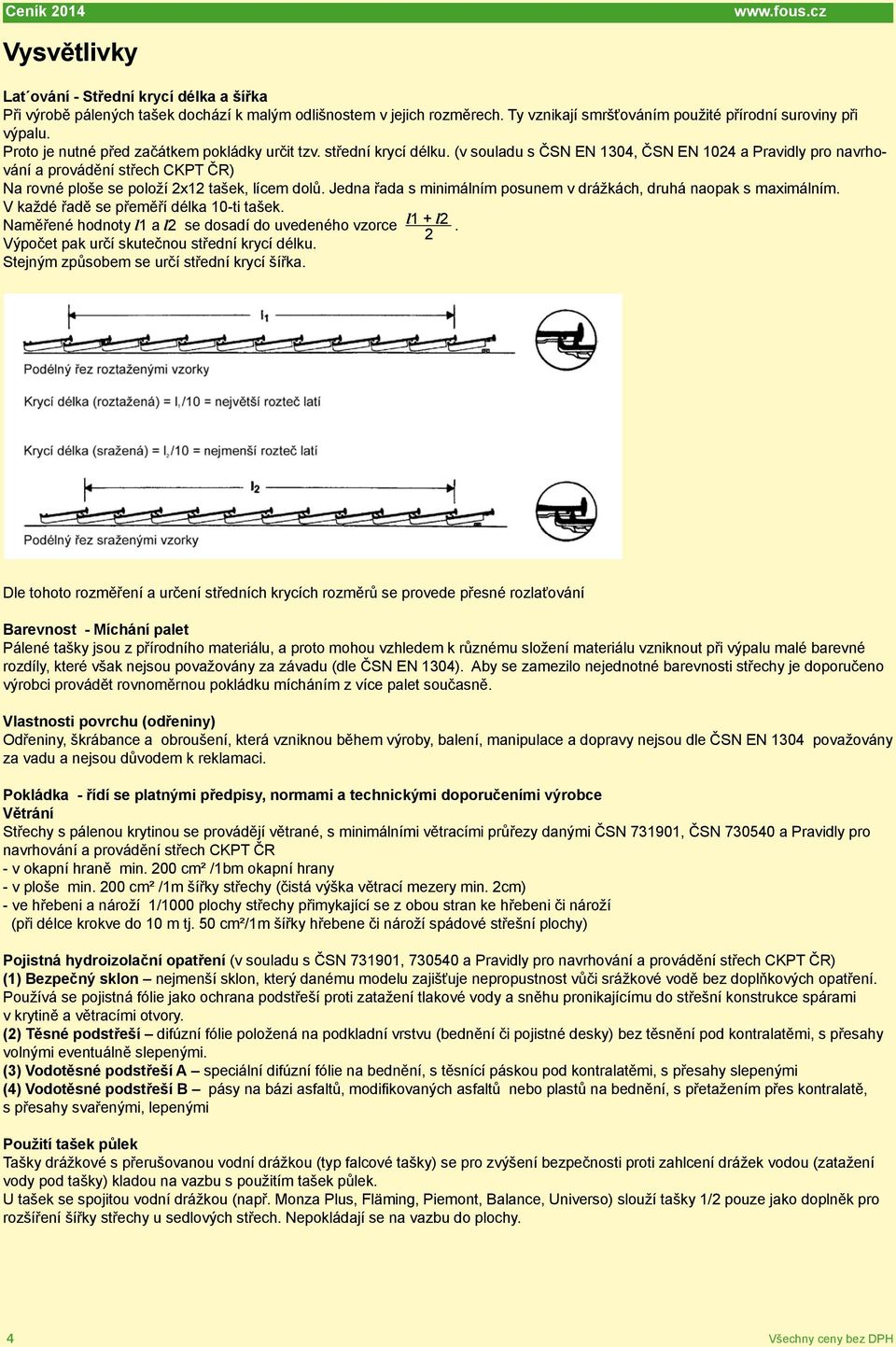 (v souladu s ČSN EN 1304, ČSN EN 1024 a Pravidly pro navrhování a provádění střech CKPT ČR) Na rovné ploše se položí 2x12 tašek, lícem dolů.