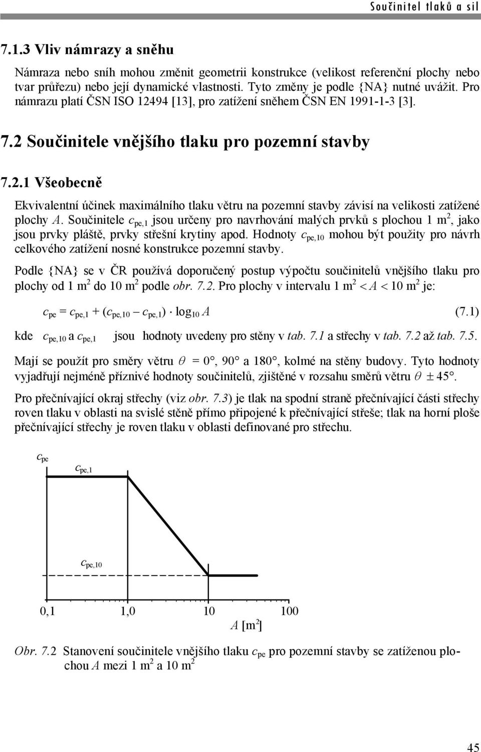 Součinitele c pe,1 jsou určeny pro navrování malýc prvků s plocou 1 m 2, jako jsou prvky pláště, prvky střešní krytiny apo.