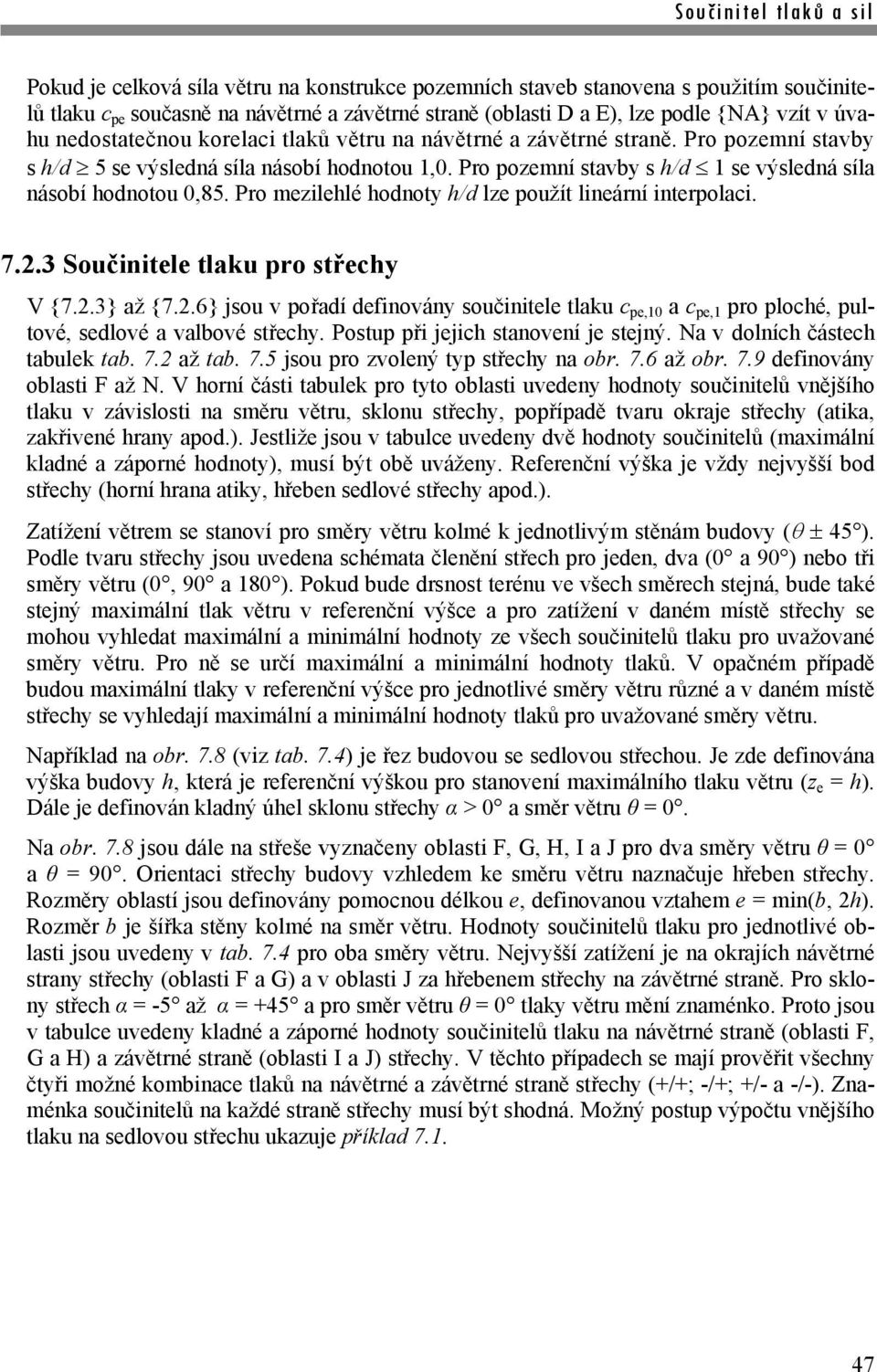 Pro mezilelé onoty / lze použít lineární interpolaci. 7.2.3 Součinitele tlaku pro střecy V {7.2.3} až {7.2.6} jsou v pořaí efinovány součinitele tlaku c pe,10 a c pe,1 pro plocé, pultové, selové a valové střecy.