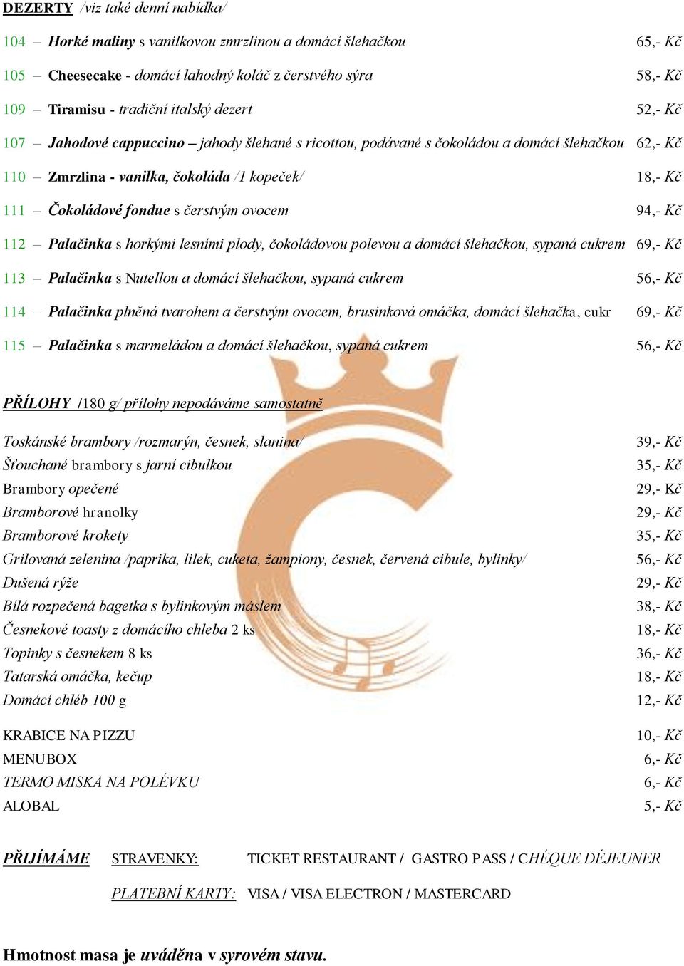 ovocem 94,- Kč 112 Palačinka s horkými lesními plody, čokoládovou polevou a domácí šlehačkou, sypaná cukrem 69,- Kč 113 Palačinka s Nutellou a domácí šlehačkou, sypaná cukrem 56,- Kč 114 Palačinka