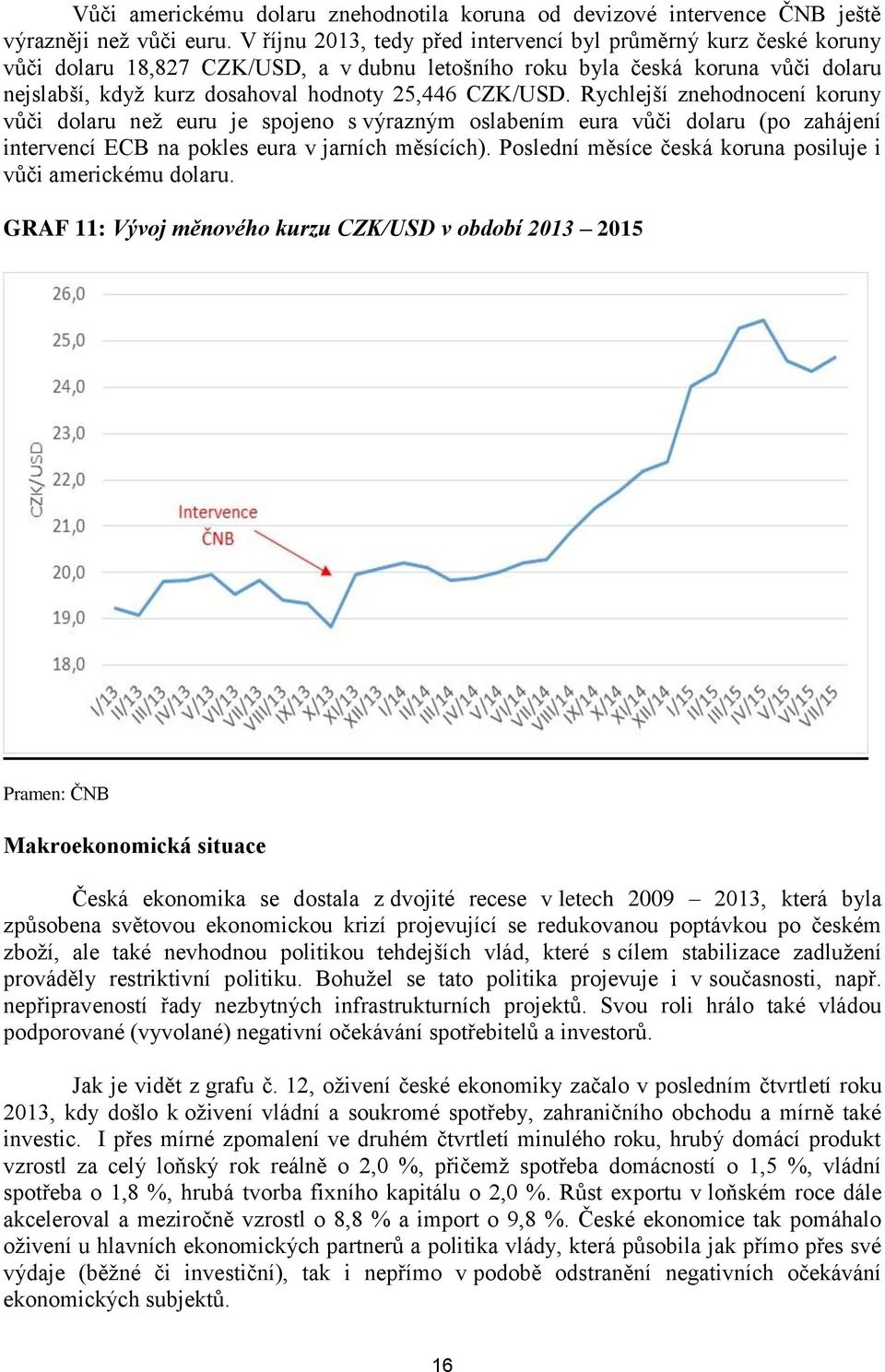 CZK/USD. Rychlejší znehodnocení koruny vůči dolaru než euru je spojeno s výrazným oslabením eura vůči dolaru (po zahájení intervencí ECB na pokles eura v jarních měsících).