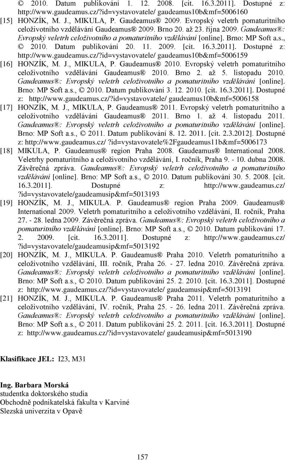 Datum publikování 20. 11. 2009. [cit. 16.3.2011]. Dostupné z: http://www.gaudeamus.cz/?id=vystavovatele/ gaudeamus10b&mf=5006159 [16] HONZÍK, M. J., MIKULA, P. Gaudeamus 2010.