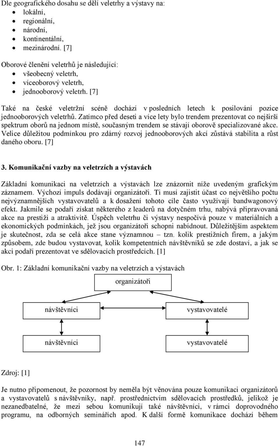 [7] Také na české veletržní scéně dochází v posledních letech k posilování pozice jednooborových veletrhů.