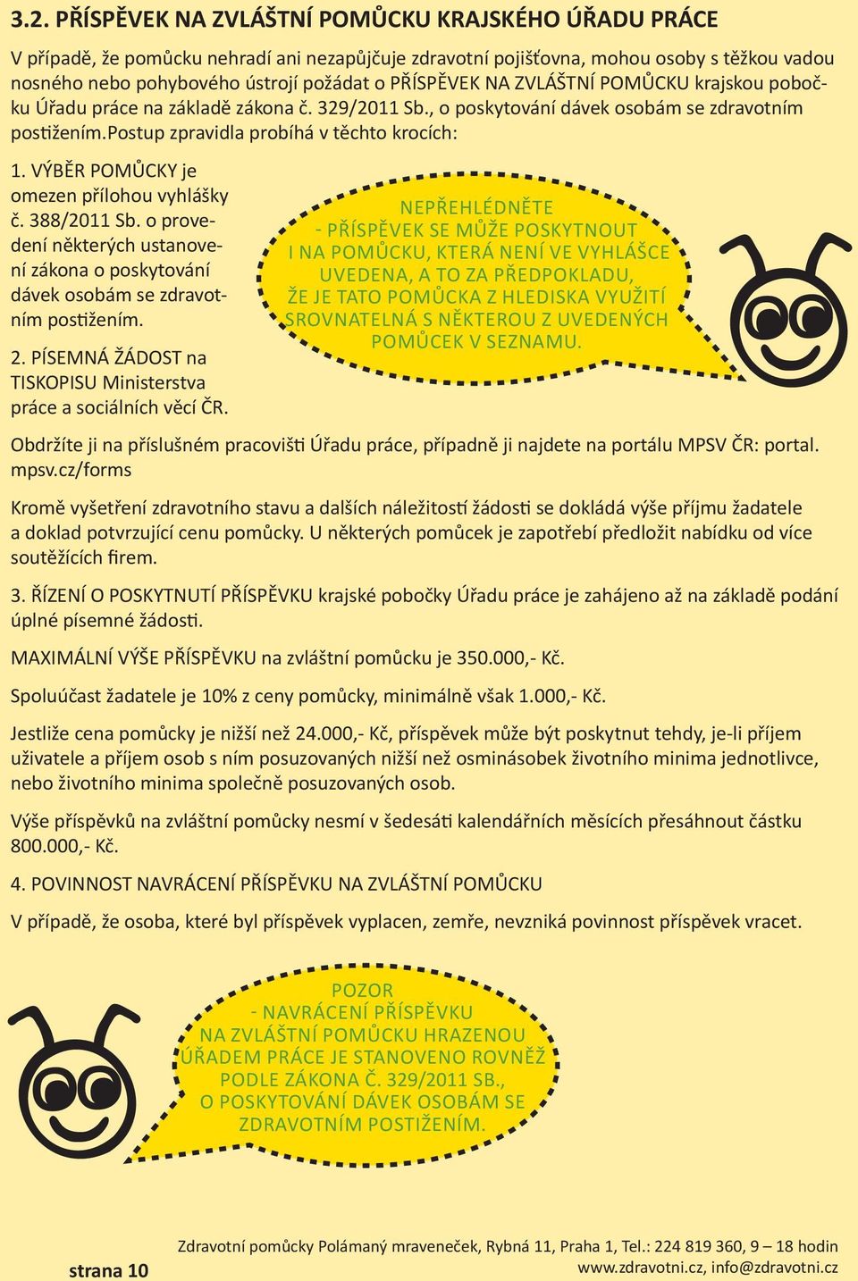 VÝBĚR POMŮCKY je omezen přílohou vyhlášky č. 388/2011 Sb. o provedení některých ustanovení zákona o poskytování dávek osobám se zdravotním postižením. 2.