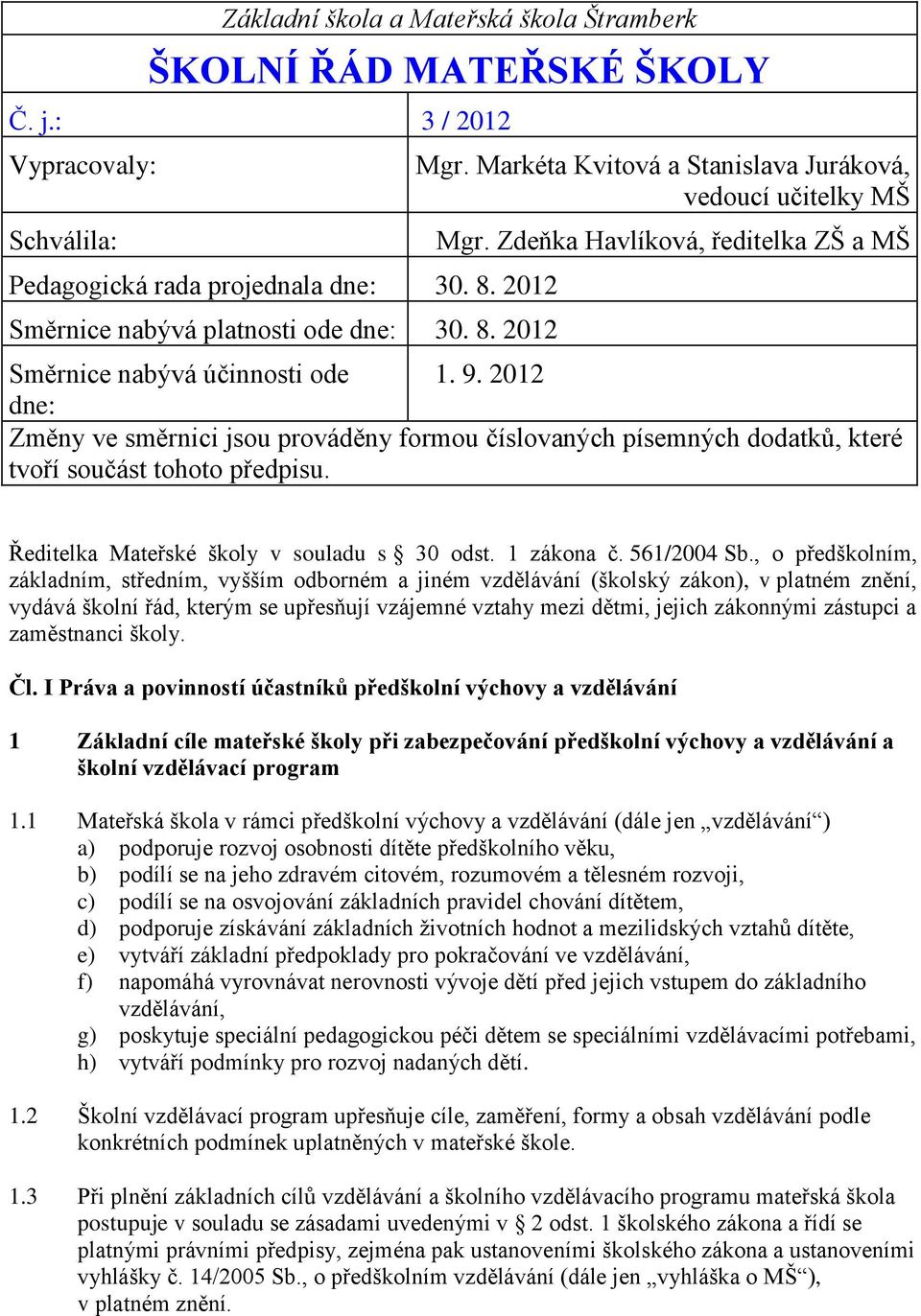 2012 dne: Změny ve směrnici jsou prováděny formou číslovaných písemných dodatků, které tvoří součást tohoto předpisu. Ředitelka Mateřské školy v souladu s 30 odst. 1 zákona č. 561/2004 Sb.