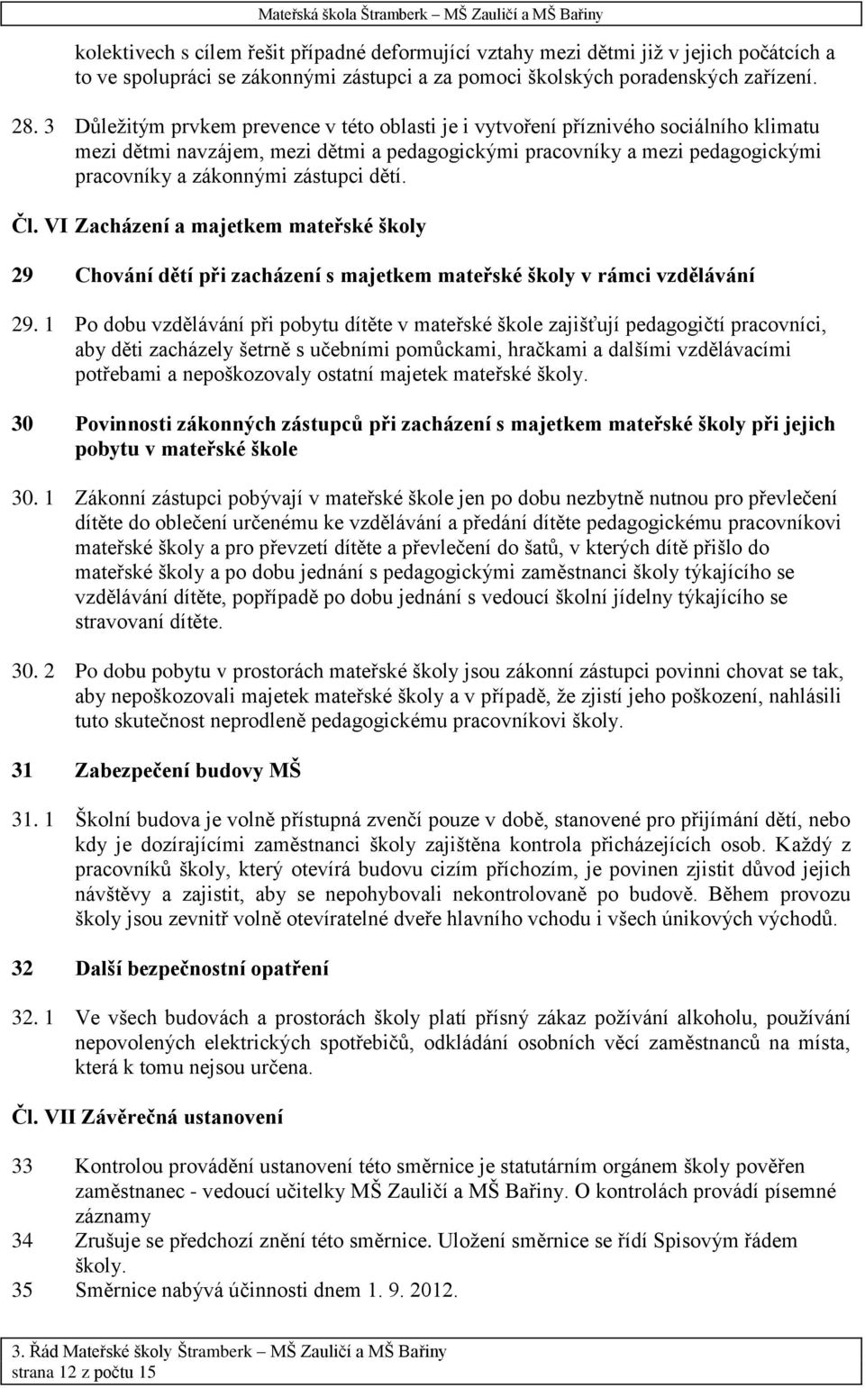 dětí. Čl. VI Zacházení a majetkem mateřské školy 29 Chování dětí při zacházení s majetkem mateřské školy v rámci vzdělávání 29.