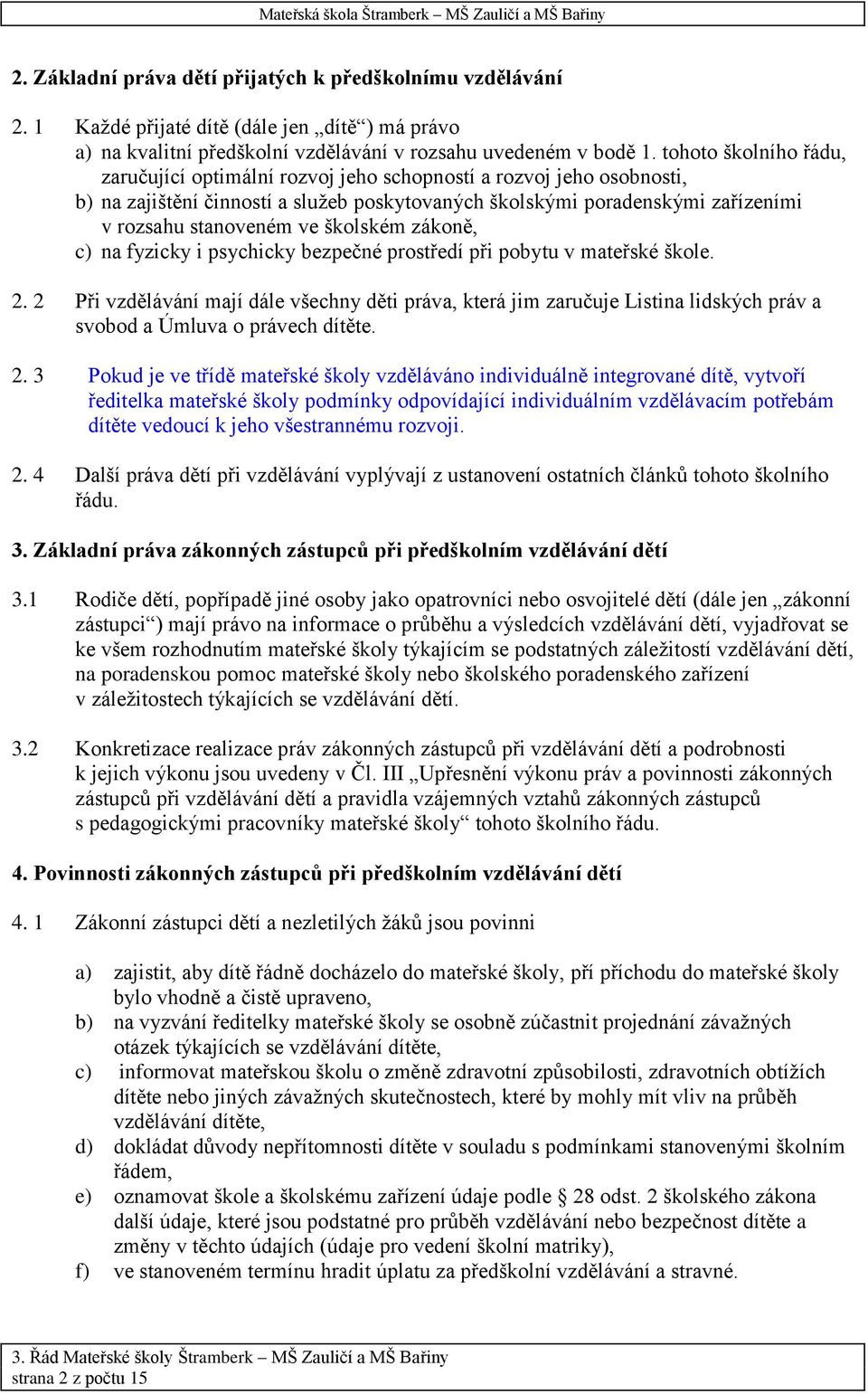 školském zákoně, c) na fyzicky i psychicky bezpečné prostředí při pobytu v mateřské škole. 2.