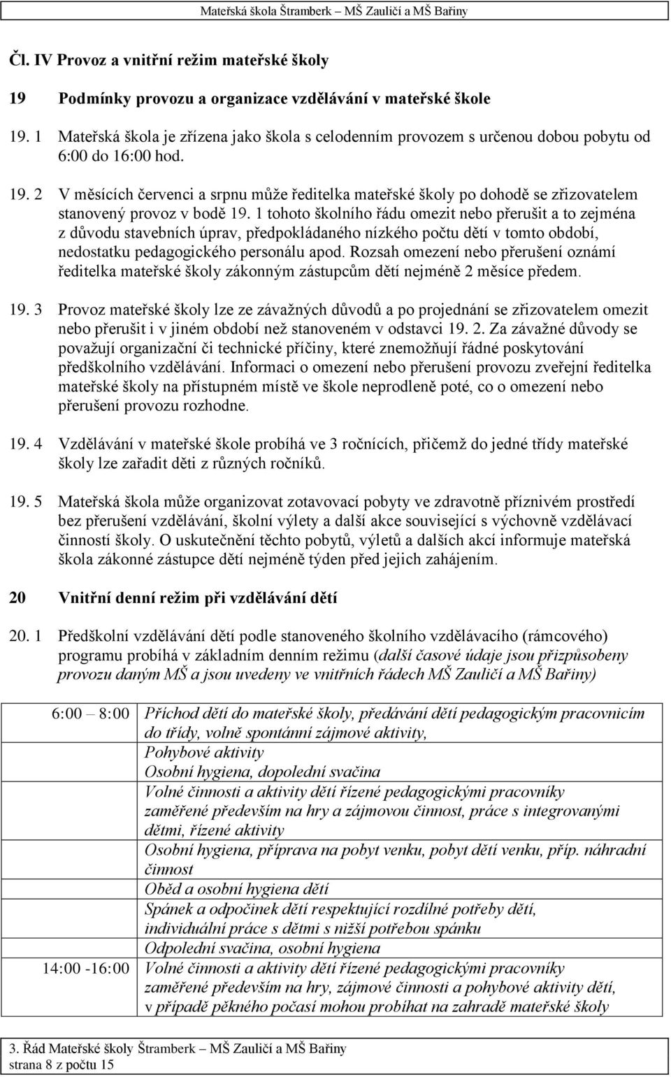 2 V měsících červenci a srpnu může ředitelka mateřské školy po dohodě se zřizovatelem stanovený provoz v bodě 19.