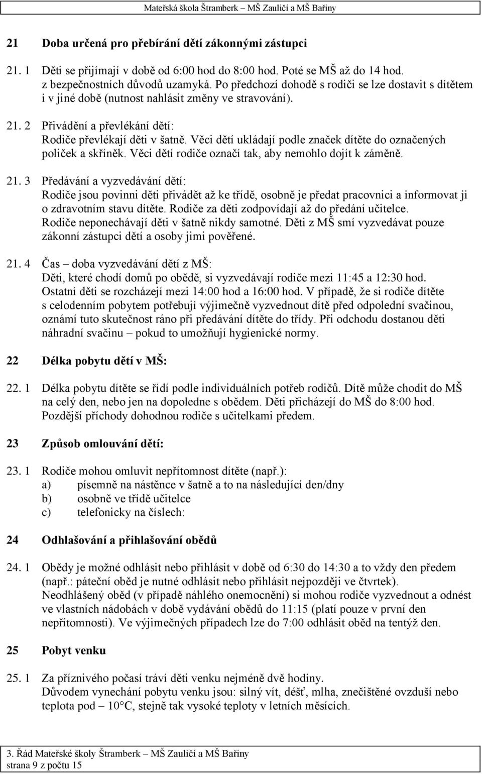 Věci dětí ukládají podle značek dítěte do označených poliček a skříněk. Věci dětí rodiče označí tak, aby nemohlo dojít k záměně. 21.