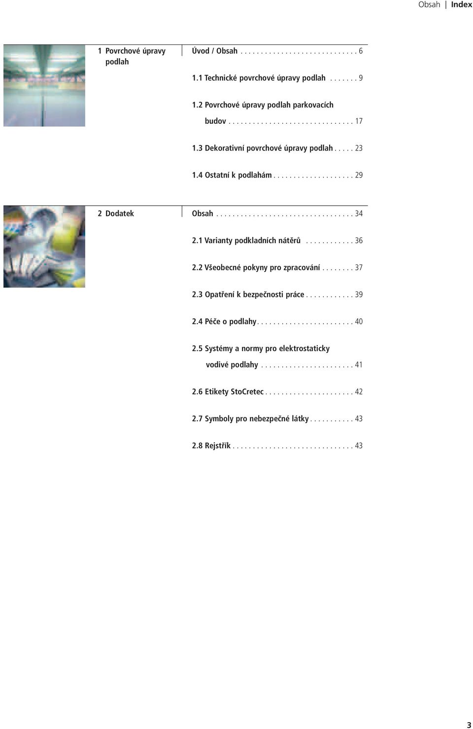 2 Všeobecné pokyny pro zpracování........ 37 2.3 Opatření k bezpečnosti práce............ 39 2.4 Péče o podlahy........................ 40 2.