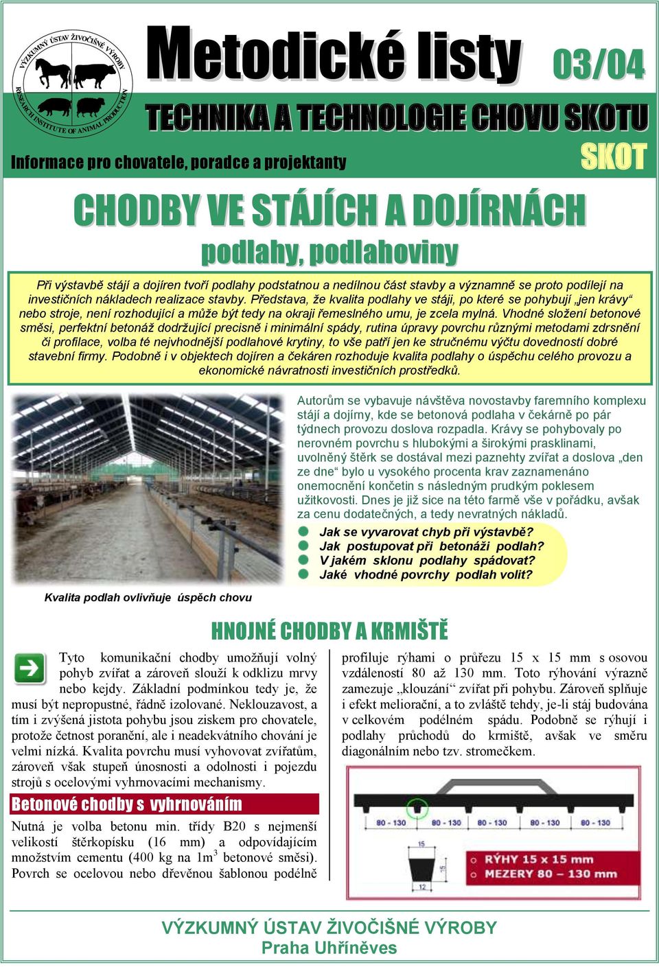 Představa, že kvalita podlahy ve stáji, po které se pohybují jen krávy nebo stroje, není rozhodující a může být tedy na okraji řemeslného umu, je zcela mylná.